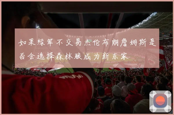 如果绿军不交易杰伦布朗詹姆斯是否会选择森林狼成为新东家